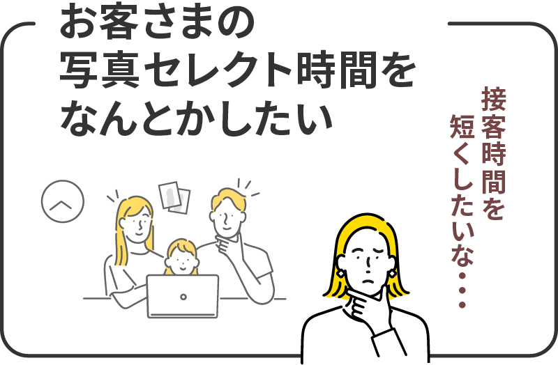 お客さまの写真セレクト時間を何とかしたい。撮影後のセレクト作業が大変。。。